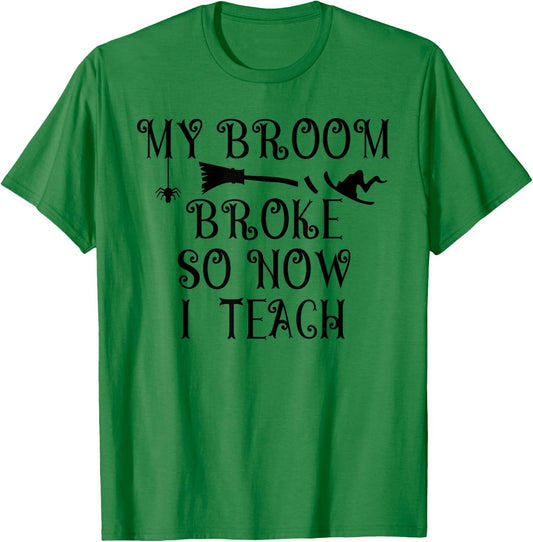 Teacher Witch Halloween My broom Broke So Now I Teach Women T-Shirt - T-Shirt | Irish Green