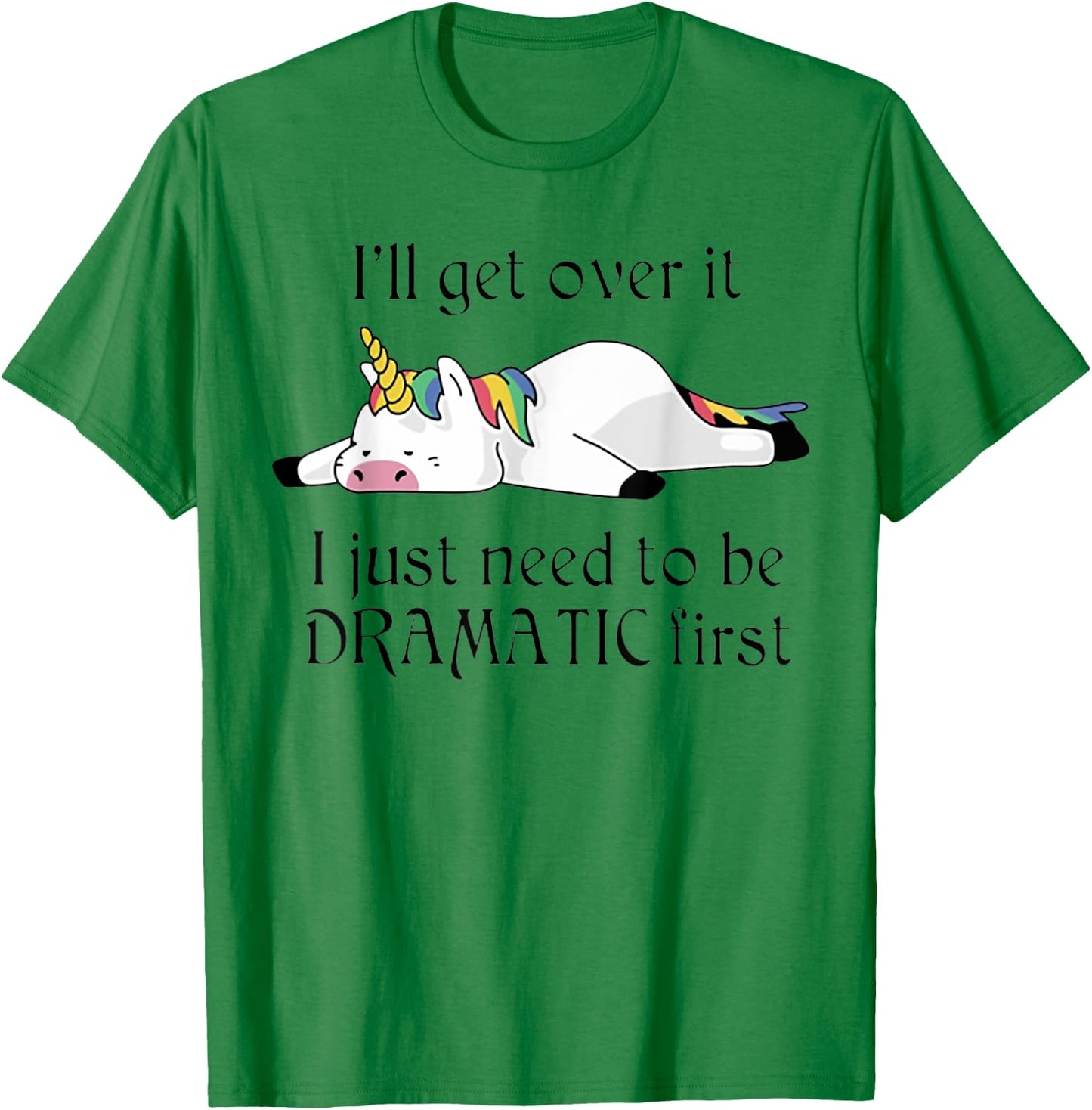 I'll Get Over It I Just Need To Be Dramatic First Unicorn T-Shirt - T-Shirt | Irish Green