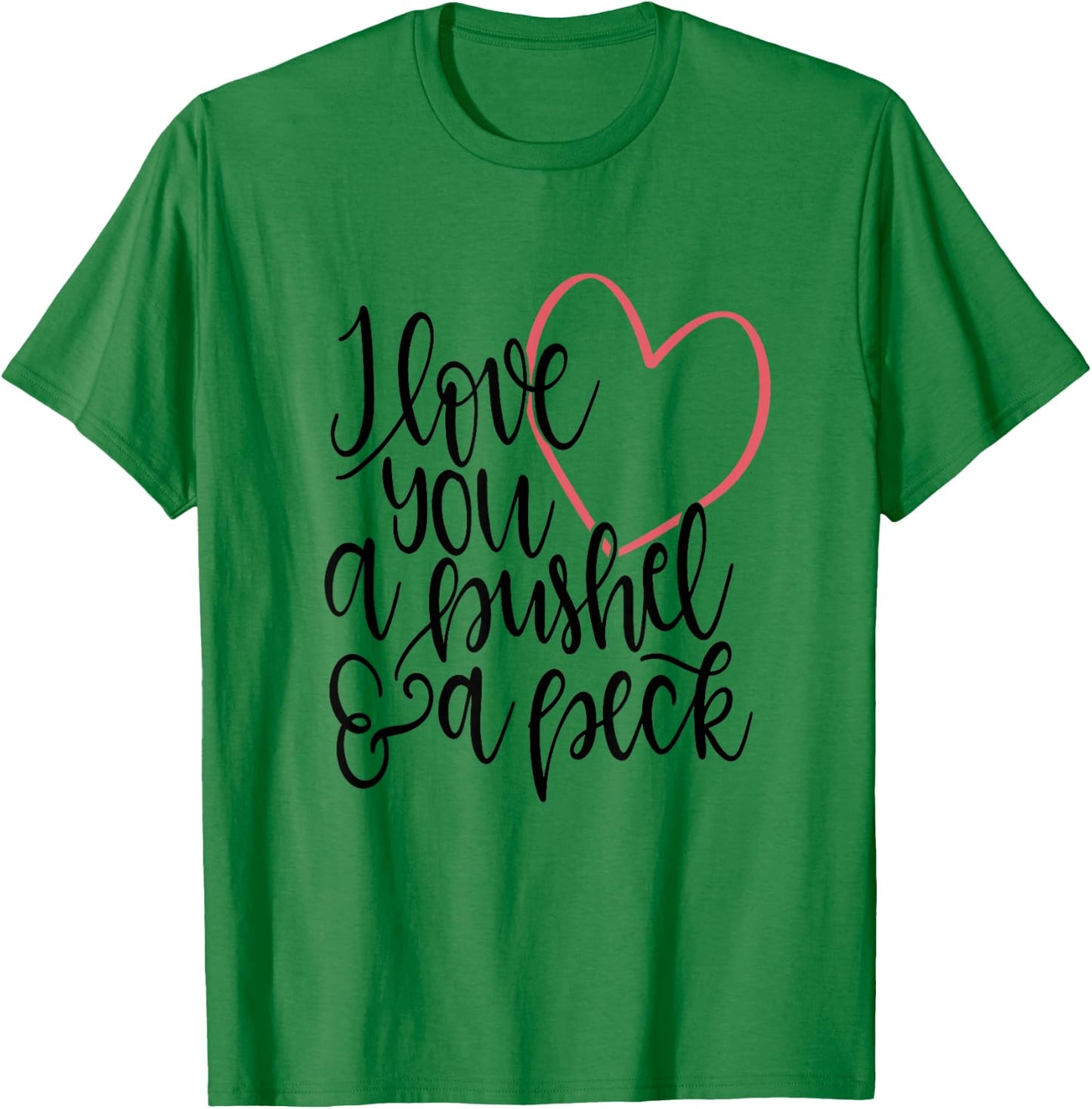I Love You A Bushel and A Peck Shirt Heart Kids Mom Family T-Shirt - T-Shirt | Irish Green
