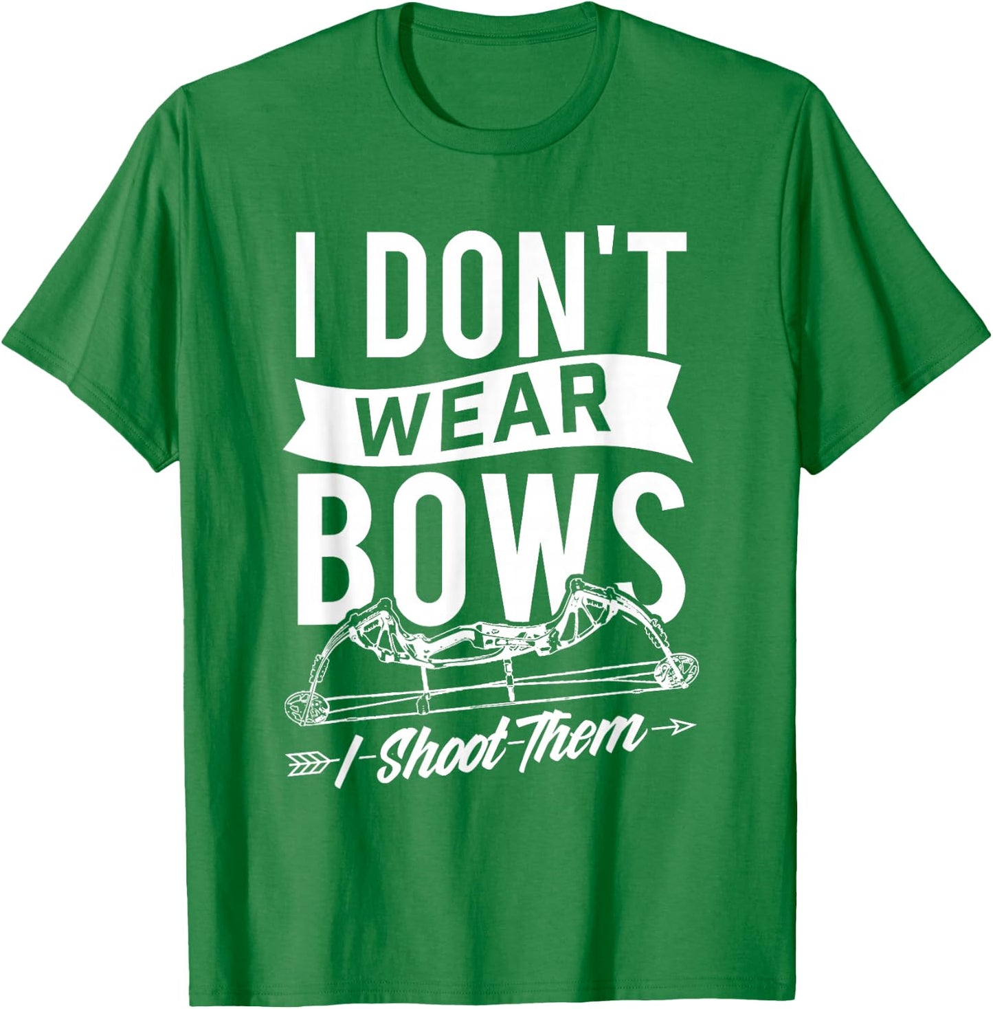 I Don't Wear Bows I Shoot Them - Archery Bowhunting T-Shirt - T-Shirt | Irish Green