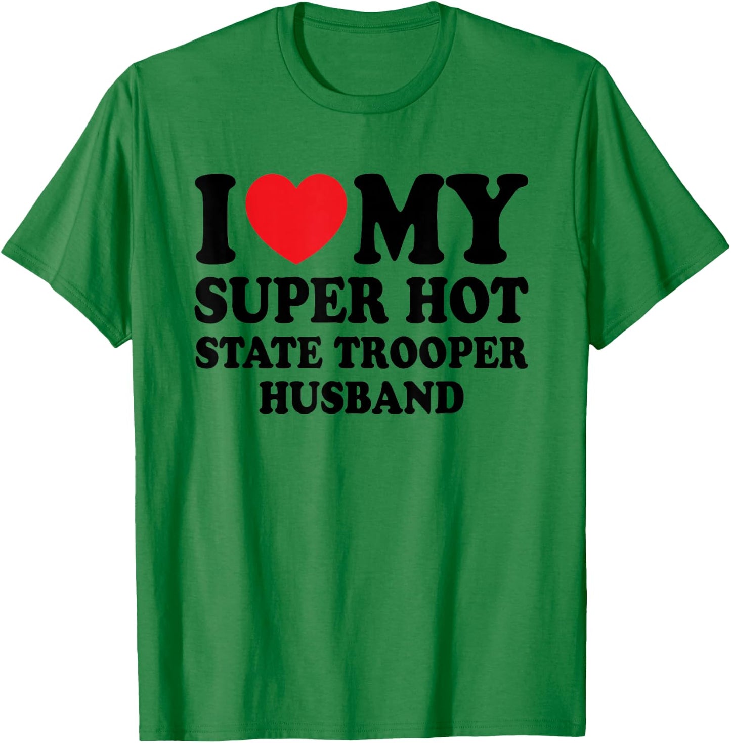 I Love My Super Hot State Trooper Funny Husband Wife T-Shirt - T-Shirt | Irish Green