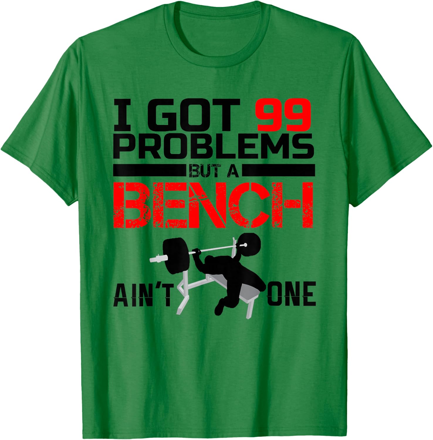 I Got 99 Problems But A Bench Aint One T-Shirt - T-Shirt | Irish Green