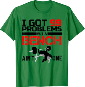 I Got 99 Problems But A Bench Aint One T-Shirt - T-Shirt | Irish Green