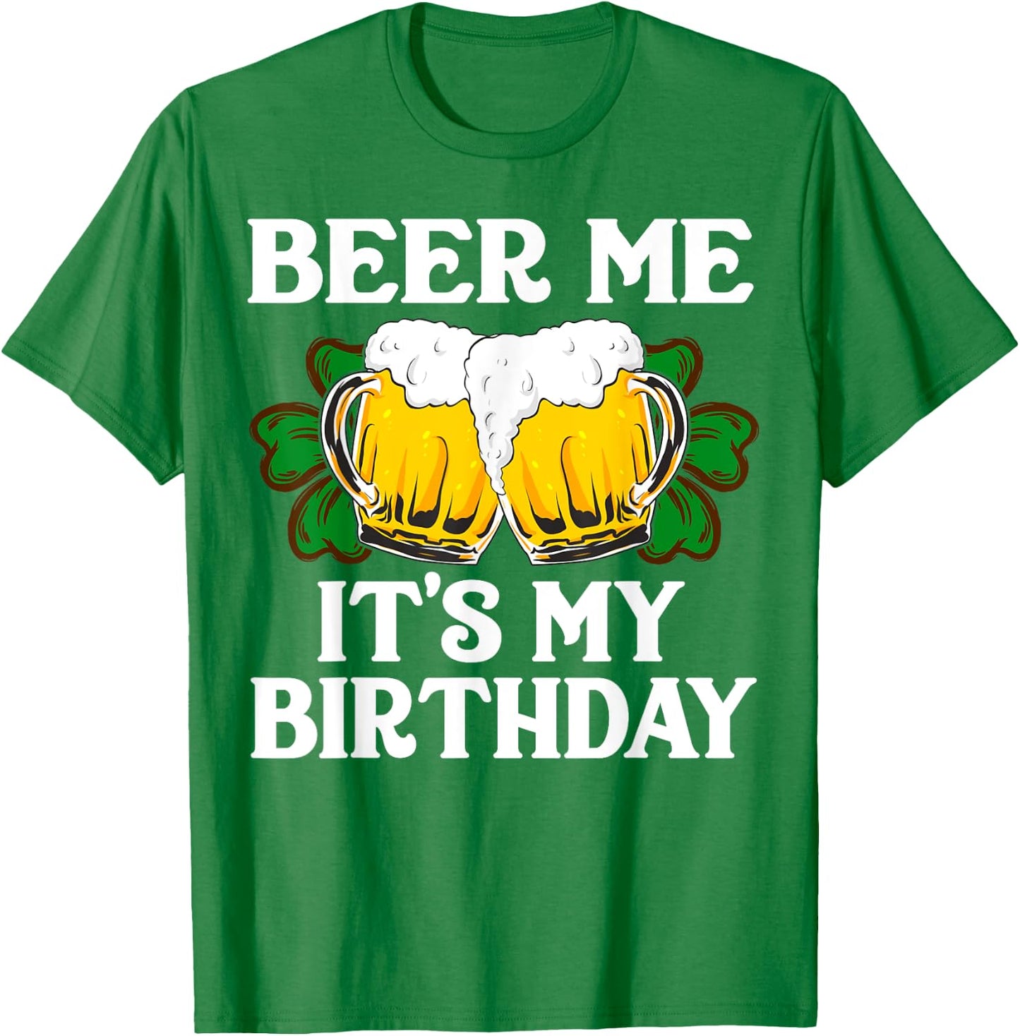 Beer Me It's My Birthday Shirt St Patricks Day Irish Funny T-Shirt - T-Shirt | Irish Green