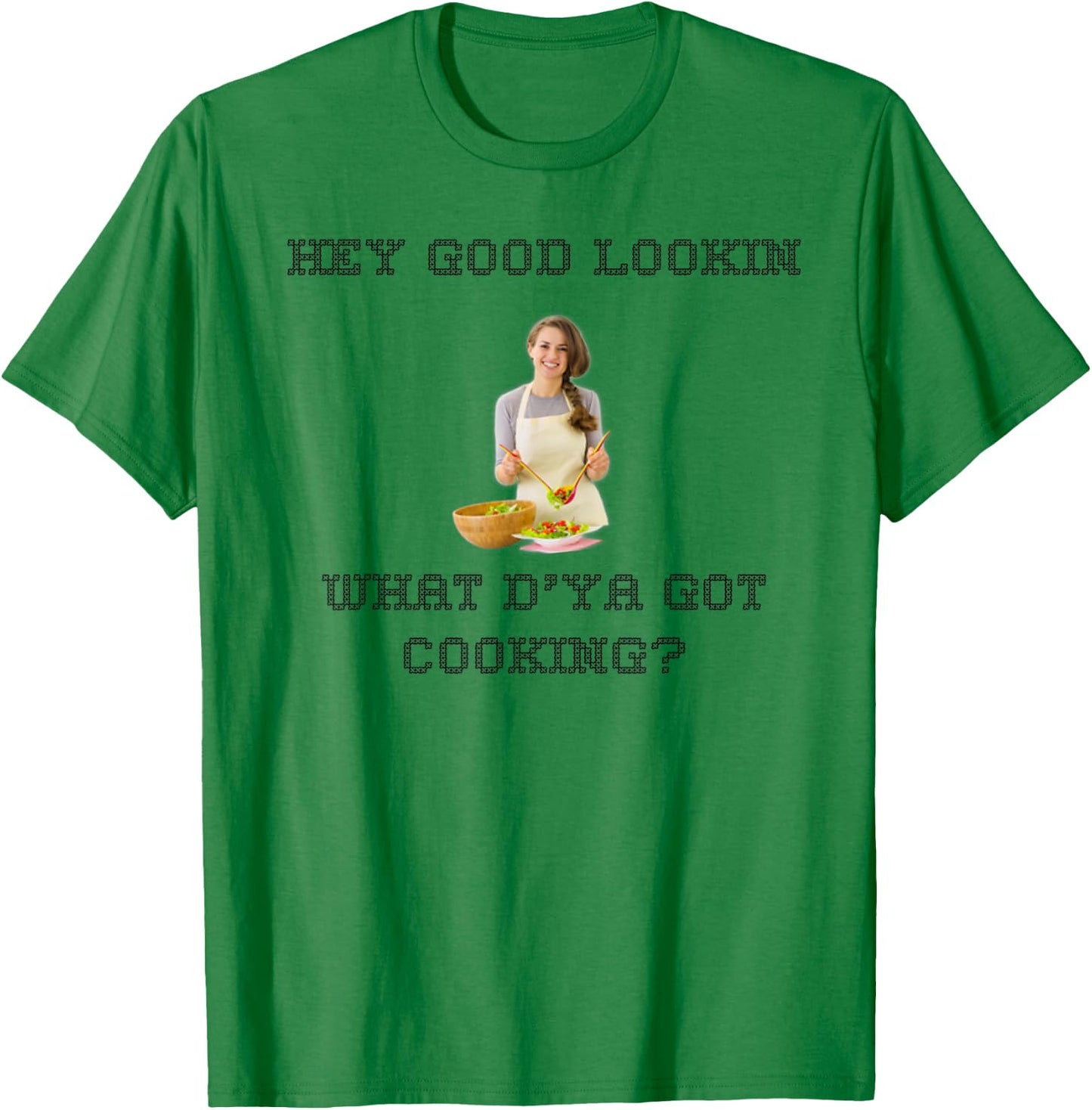 Hey good lookin what ya got cooking shirt T-Shirt - T-Shirt | Irish Green