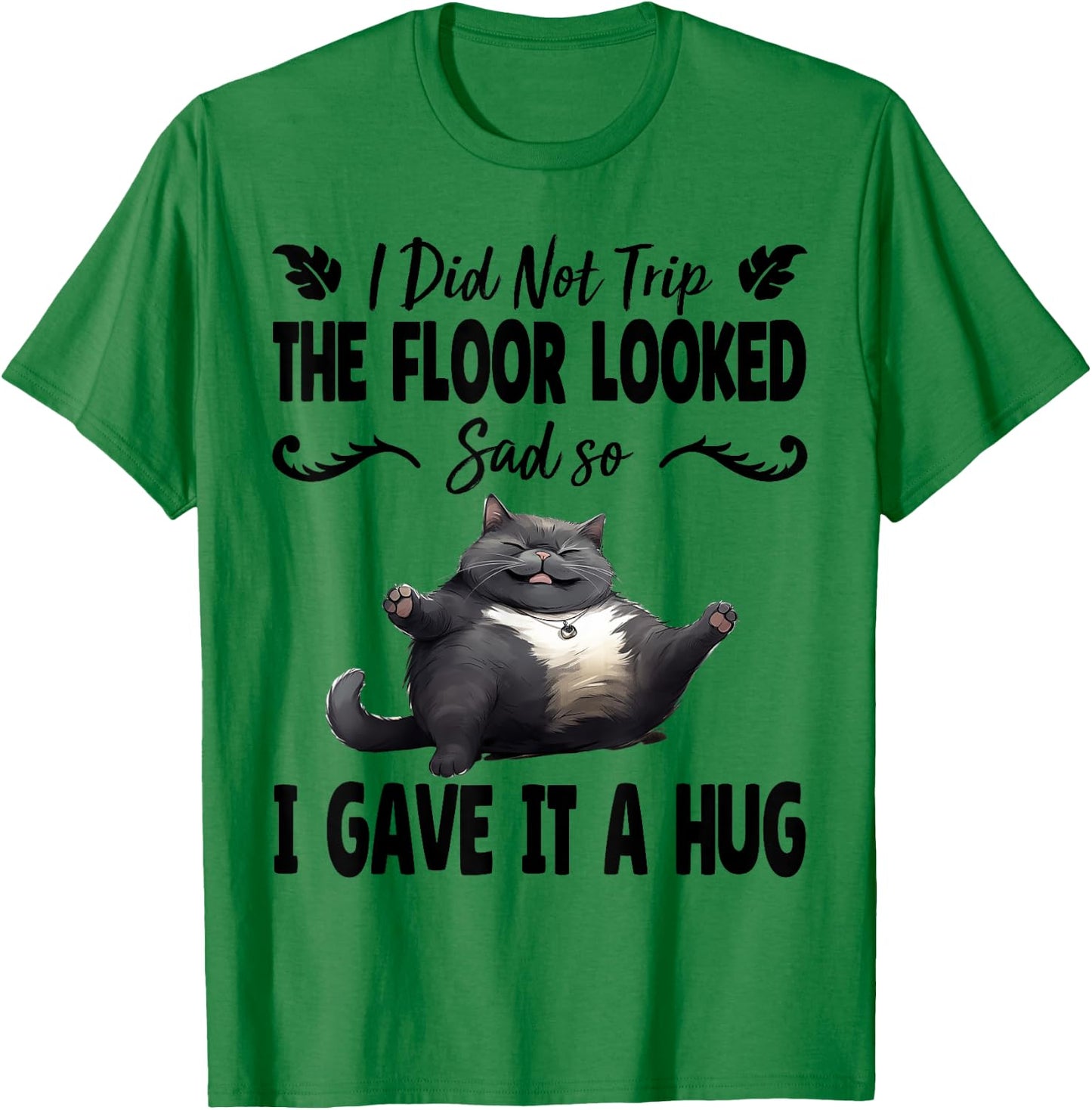 Funny I Did Not Trip The Floor Looked Sad so I Gave it a Hug T-Shirt - T-Shirt | Irish Green