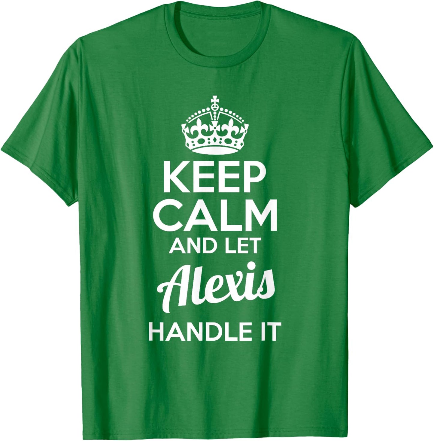 Alexis Keep Calm and Let Alexis Handle It T-Shirt - T-Shirt | Irish Green