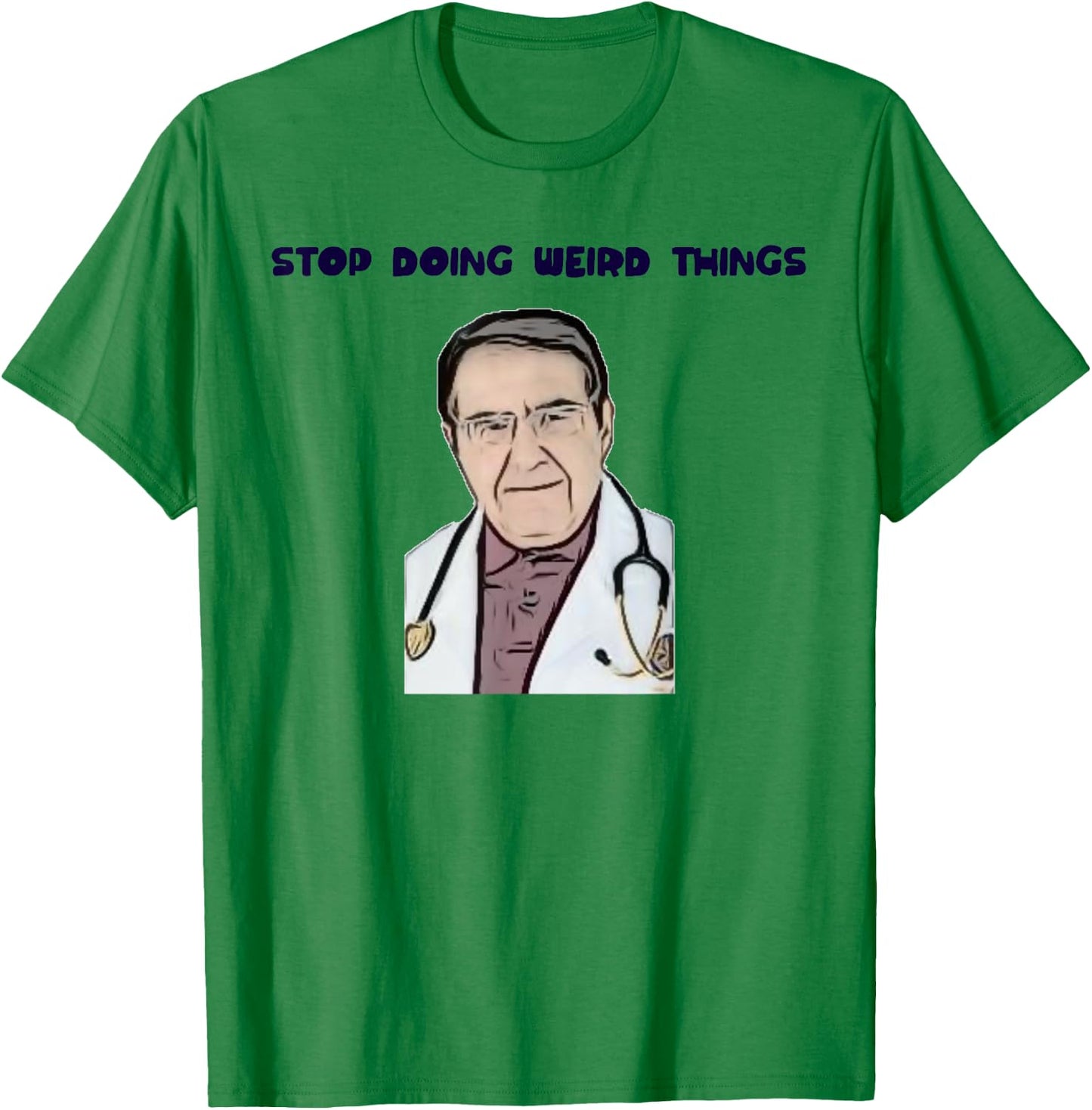 Stop Doing Weird Things Now Sad diet dr doctor funny T-Shirt - T-Shirt | Irish Green