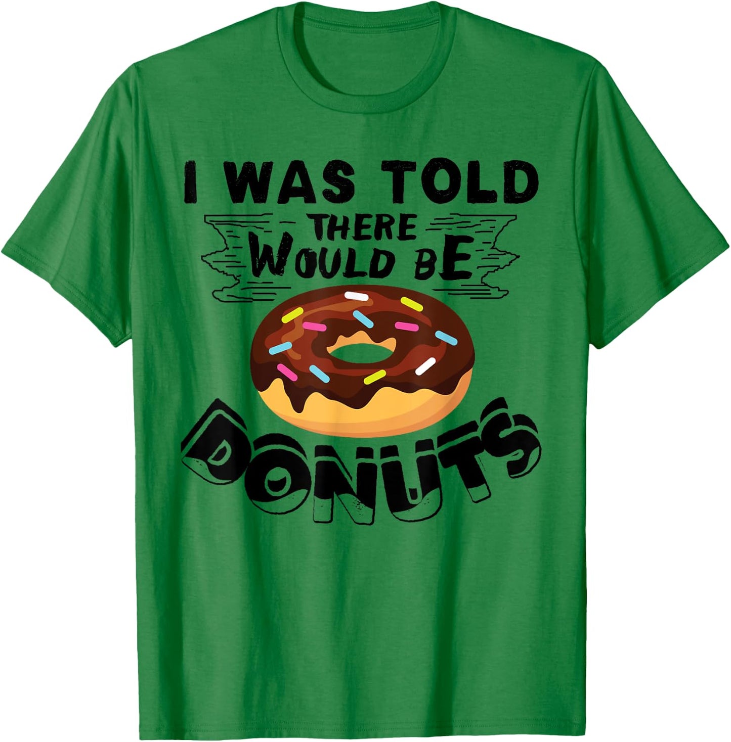 I Was Told There Would Be Donuts Funny Donut Gift T-Shirt - T-Shirt | Irish Green