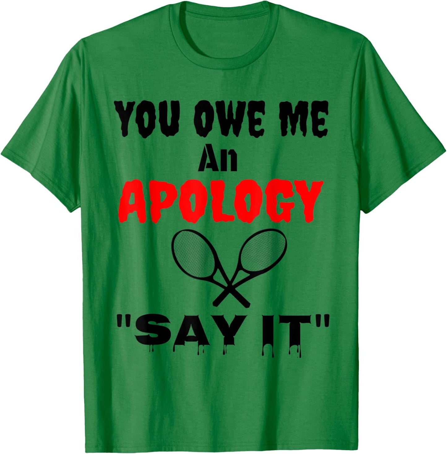 You Owe Me An Apology US Tennis NYC Say It Great Gift Shirt T-Shirt - T-Shirt | Irish Green