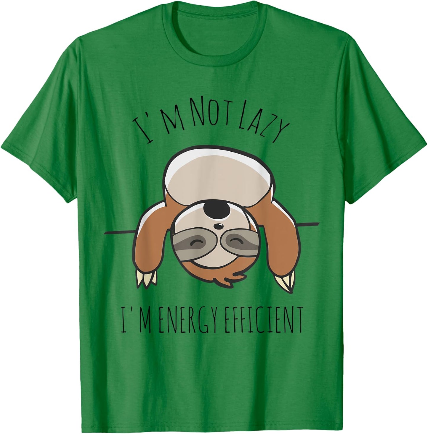 Sloth Lover | I'm Not Lazy I'm Energy Efficient Shirt T-Shirt - T-Shirt | Irish Green