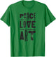 Inspirational Artist Quote Peace Love Art for Artists T-Shirt - T-Shirt | Irish Green