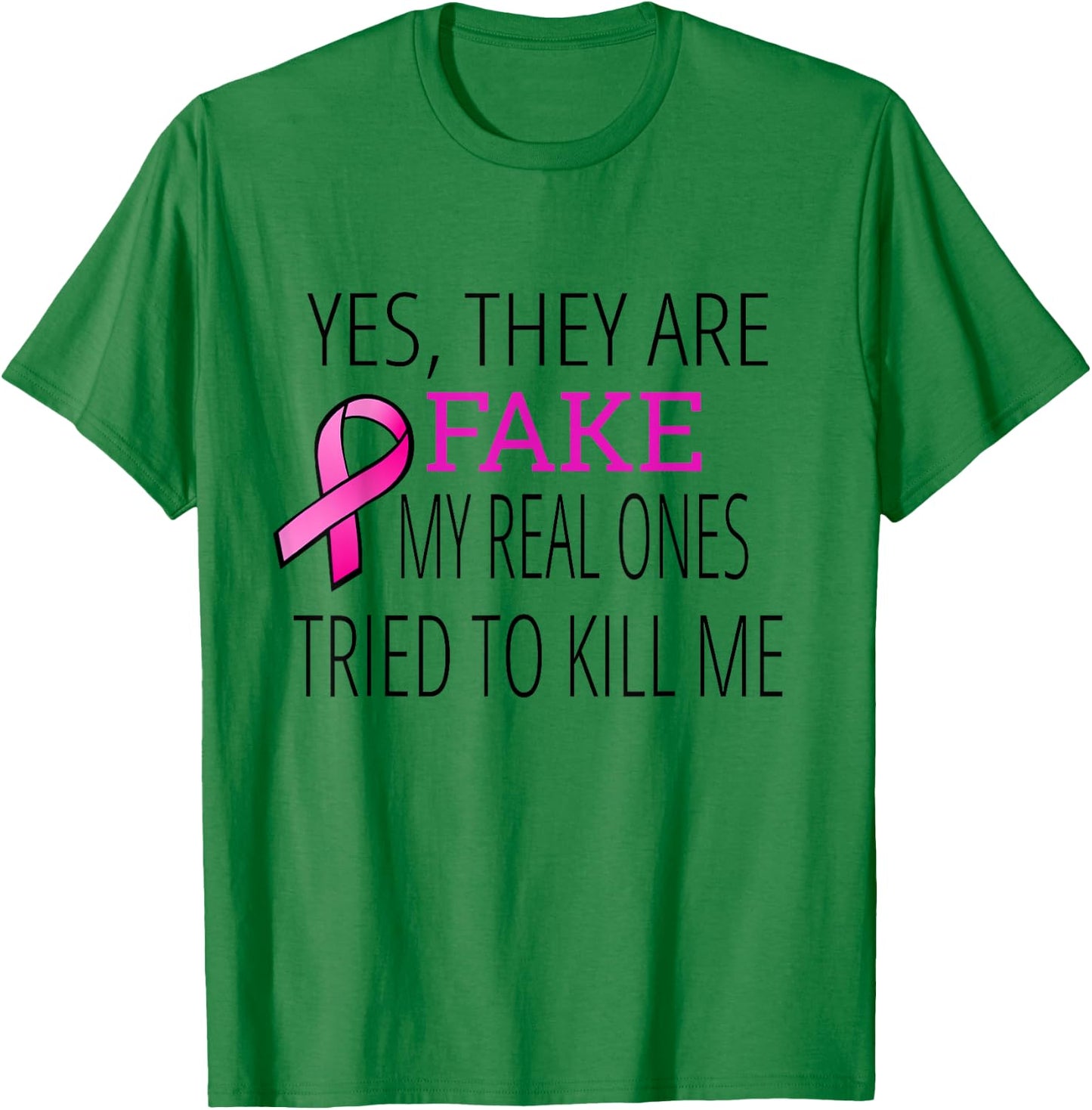 Yes They Are Fake My Real Ones Tried To Kill Me T-Shirt - T-Shirt | Irish Green