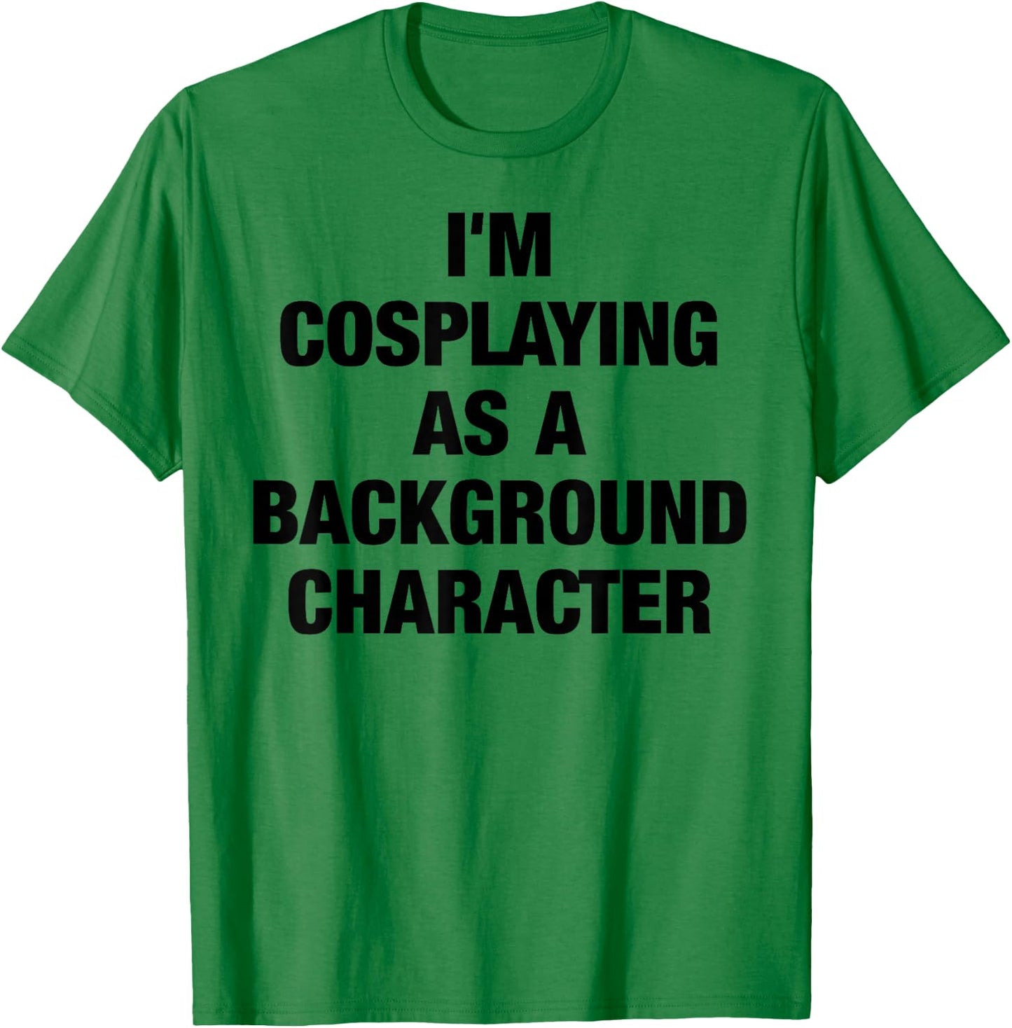 I'm Cosplaying As A Background Character Cosplay T-Shirt - T-Shirt | Irish Green