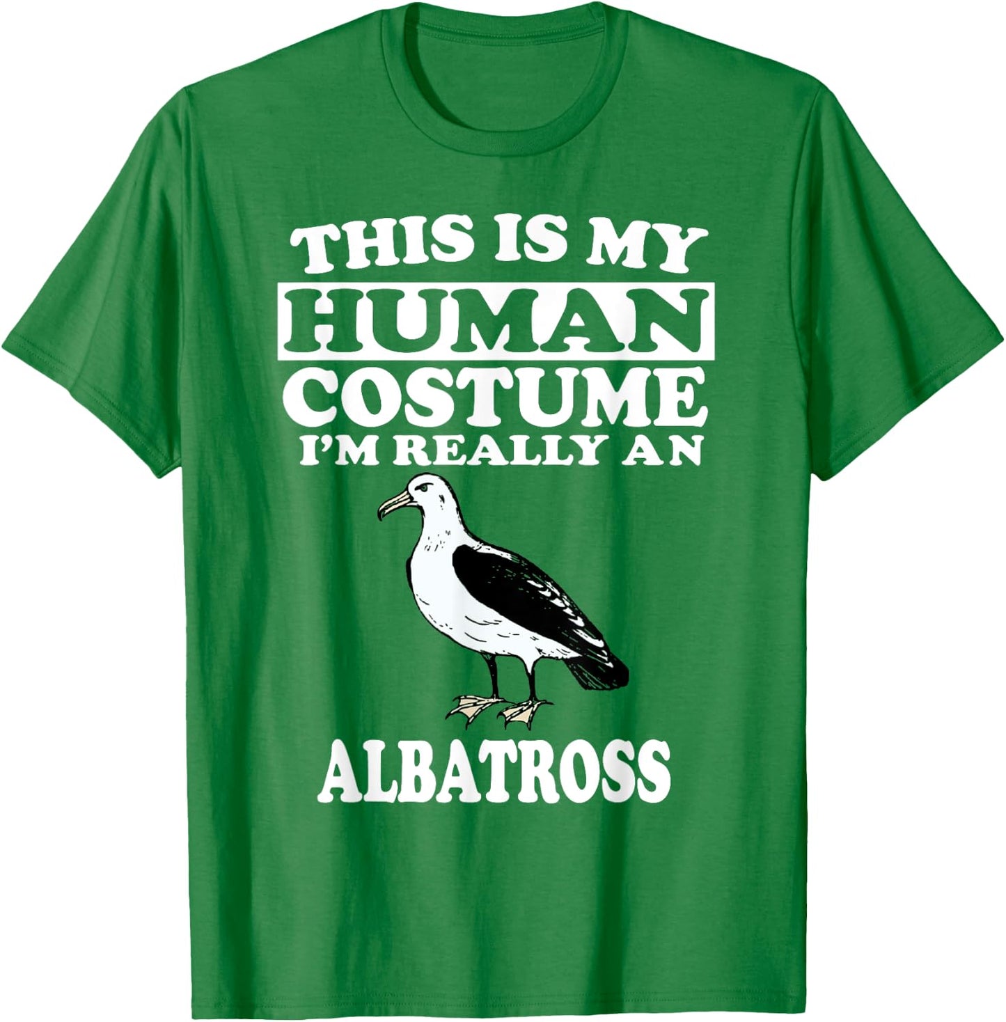 This Is My Human Costume I'm Really An Albatross Shirt Bird T-Shirt - T-Shirt | Irish Green