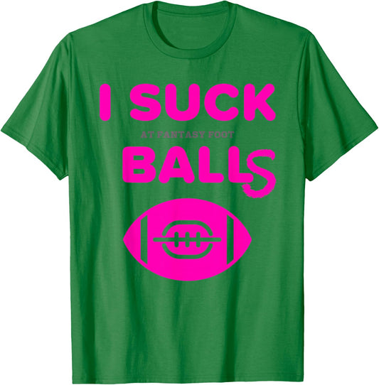 I Suck Balls In Fantasy Football Last Place Loser T Shirt T-Shirt - T-Shirt | Irish Green