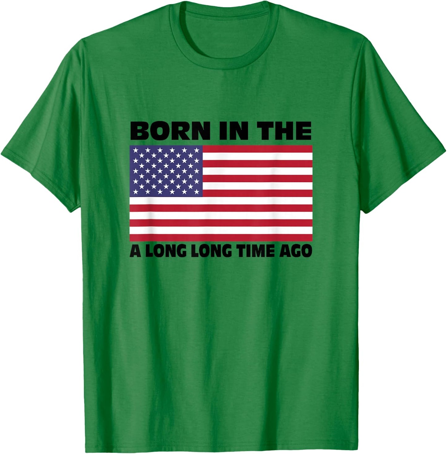 Born In The USA A Long Long Time Ago T-Shirt - T-Shirt | Irish Green