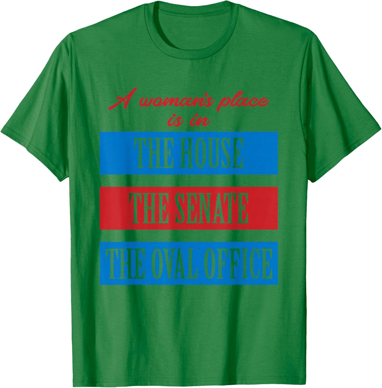 A Woman's Place Is In The House The Senate The Oval Office T-Shirt - T-Shirt | Irish Green