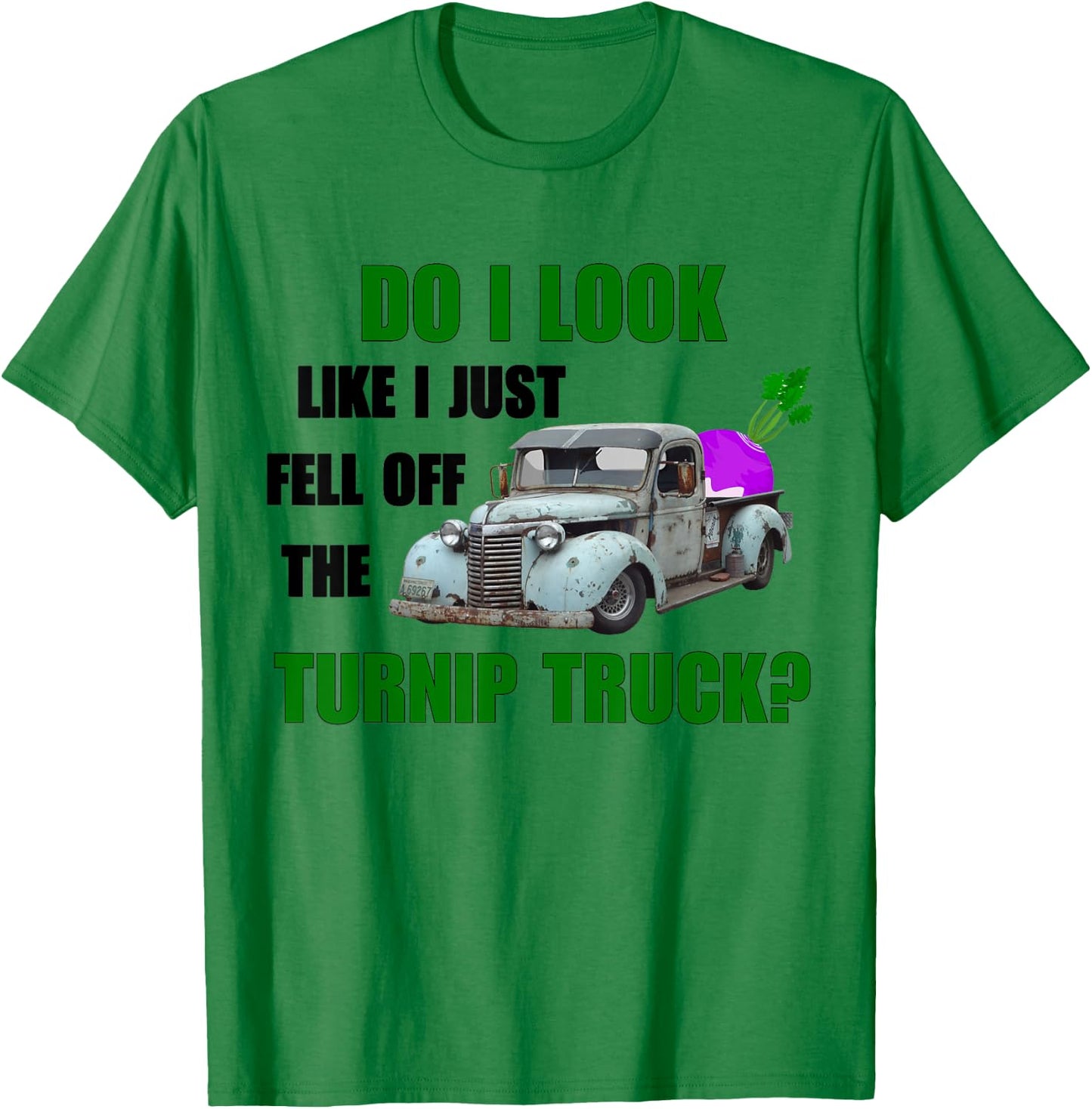 Funny & Humor "Do I Look Like I Fell Off The Turnip Truck" T-Shirt - T-Shirt | Irish Green