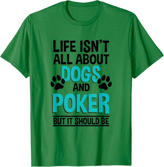 Life Isn't All About Dogs And Poker, Poker Player T-Shirt - T-Shirt | Irish Green