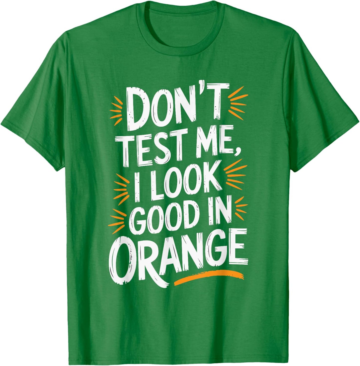 Don't Test Me I Look Good In Orange T-Shirt - T-Shirt | Irish Green