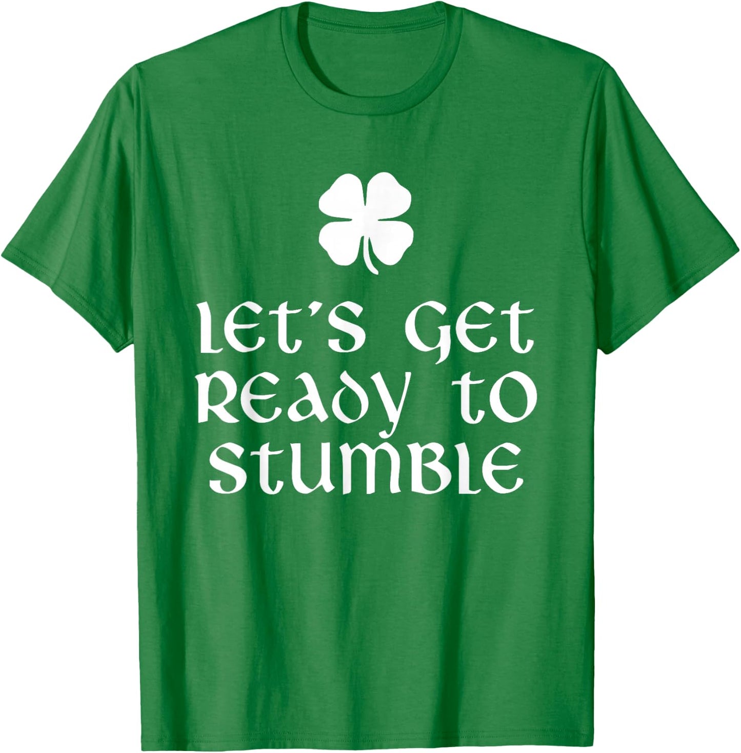 Let's Get Ready To Stumble St. Patrick's Day Drinking T-Shirt - T-Shirt | Irish Green