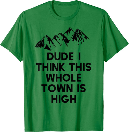 Dude I Think This Whole Town Is High Colorado T Shirt T-Shirt - T-Shirt | Irish Green