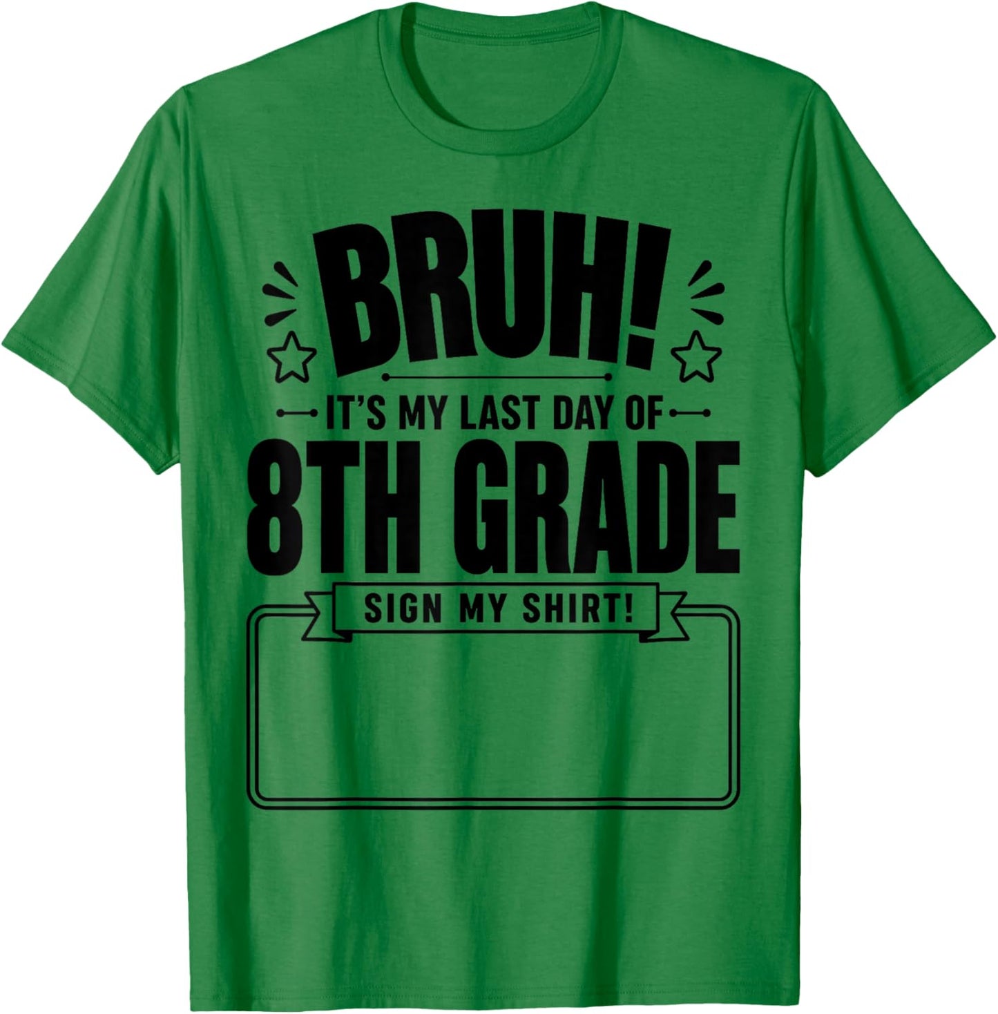 Student Signature Bruh It's My Last Day of 8th Grade Sign My T-Shirt - T-Shirt | Irish Green