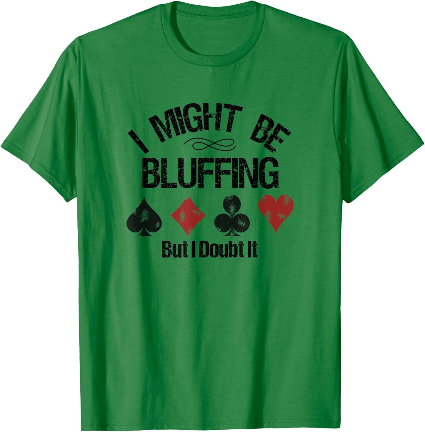 Funny Poker Player Might Be Bluffing But I Doubt It T-Shirt - T-Shirt | Irish Green