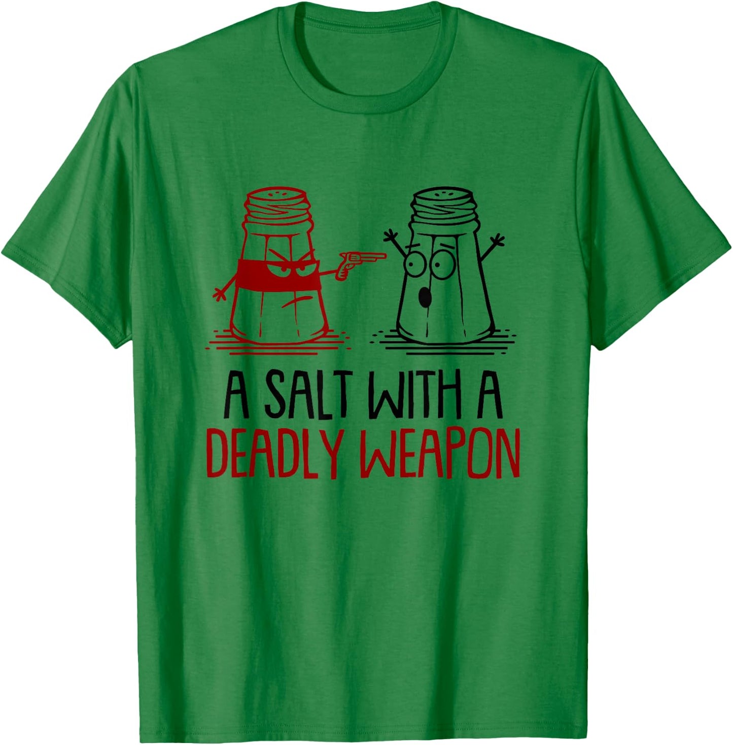A Salt With A Deadly Weapon Funny T-Shirt - T-Shirt | Irish Green