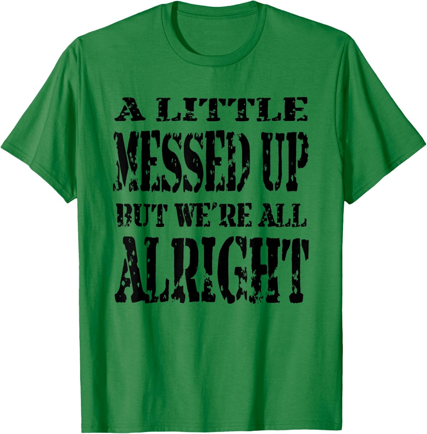 A Little Messed Up But We're All Alright T-Shirt - T-Shirt | Irish Green