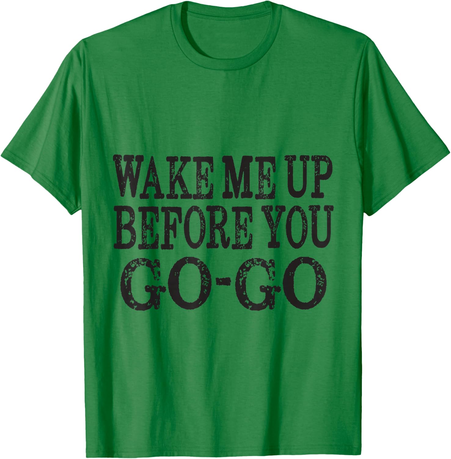 Wake Me Up Before You Go Go T-Shirt - T-Shirt | Irish Green