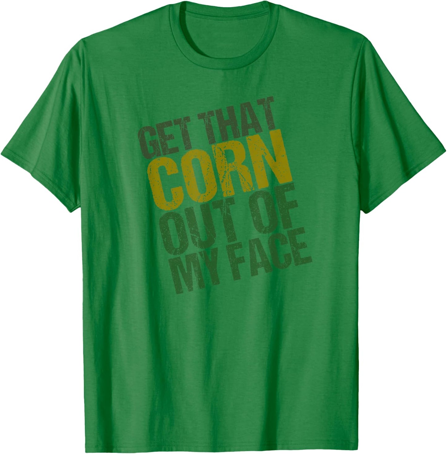 Get That Corn out of my Face - Funny or Women T-Shirt - T-Shirt | Irish Green