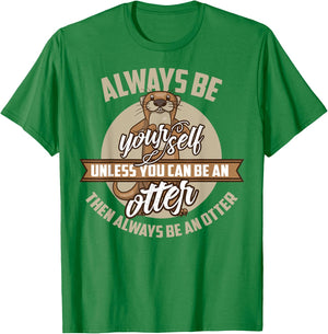 Cool Always Be Yourself Unless You Can Be An Otter Gift T-Shirt - T-Shirt | Irish Green