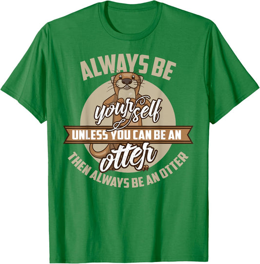 Cool Always Be Yourself Unless You Can Be An Otter Gift T-Shirt - T-Shirt | Irish Green