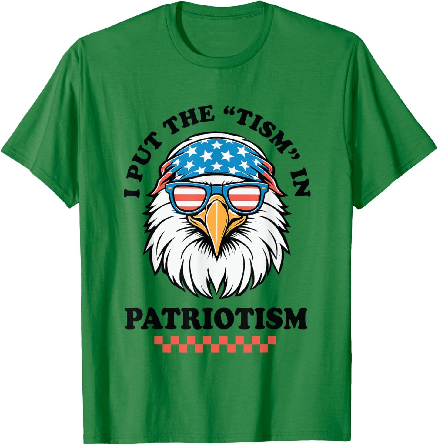 I Put The Tism in Patriotism Funny USA Patriotic Eagle T-Shirt - T-Shirt | Irish Green