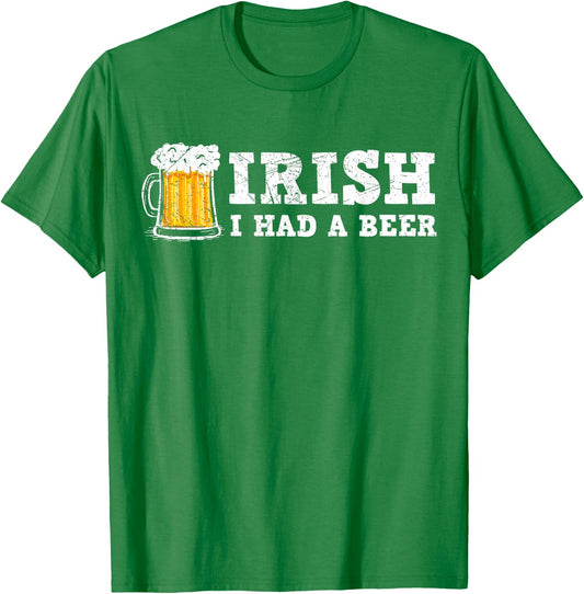 Distressed Irish I had a Beer St Patrick Day Drinking Shirt T-Shirt - T-Shirt | Irish Green