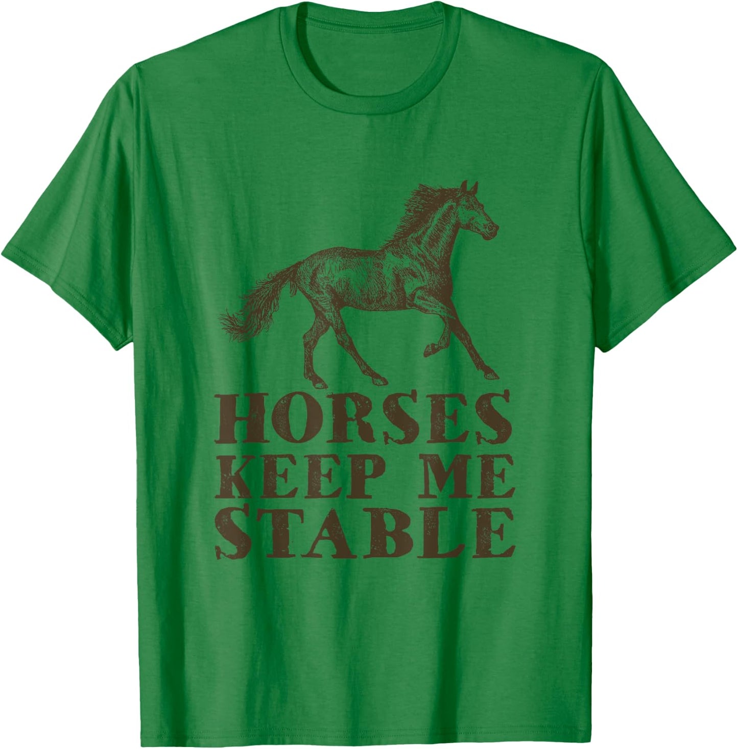 Horses Keep Me Stable | Horse Riding Lover Gift T-Shirt - T-Shirt | Irish Green