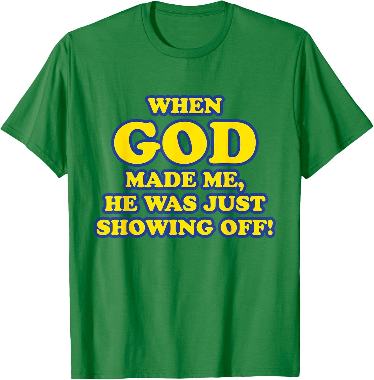 When God Made Me He Was Just Showing Off T-Shirt - T-Shirt | Irish Green