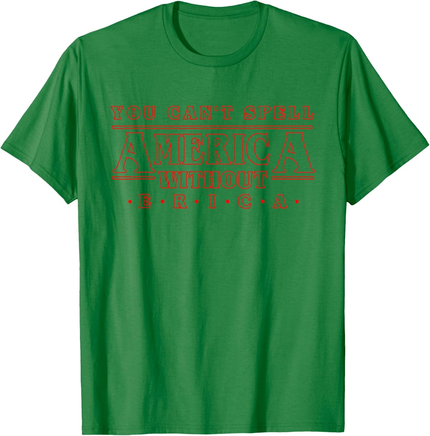 You Can't Spell America Without Erica Gift Shirt T-Shirt - T-Shirt | Irish Green