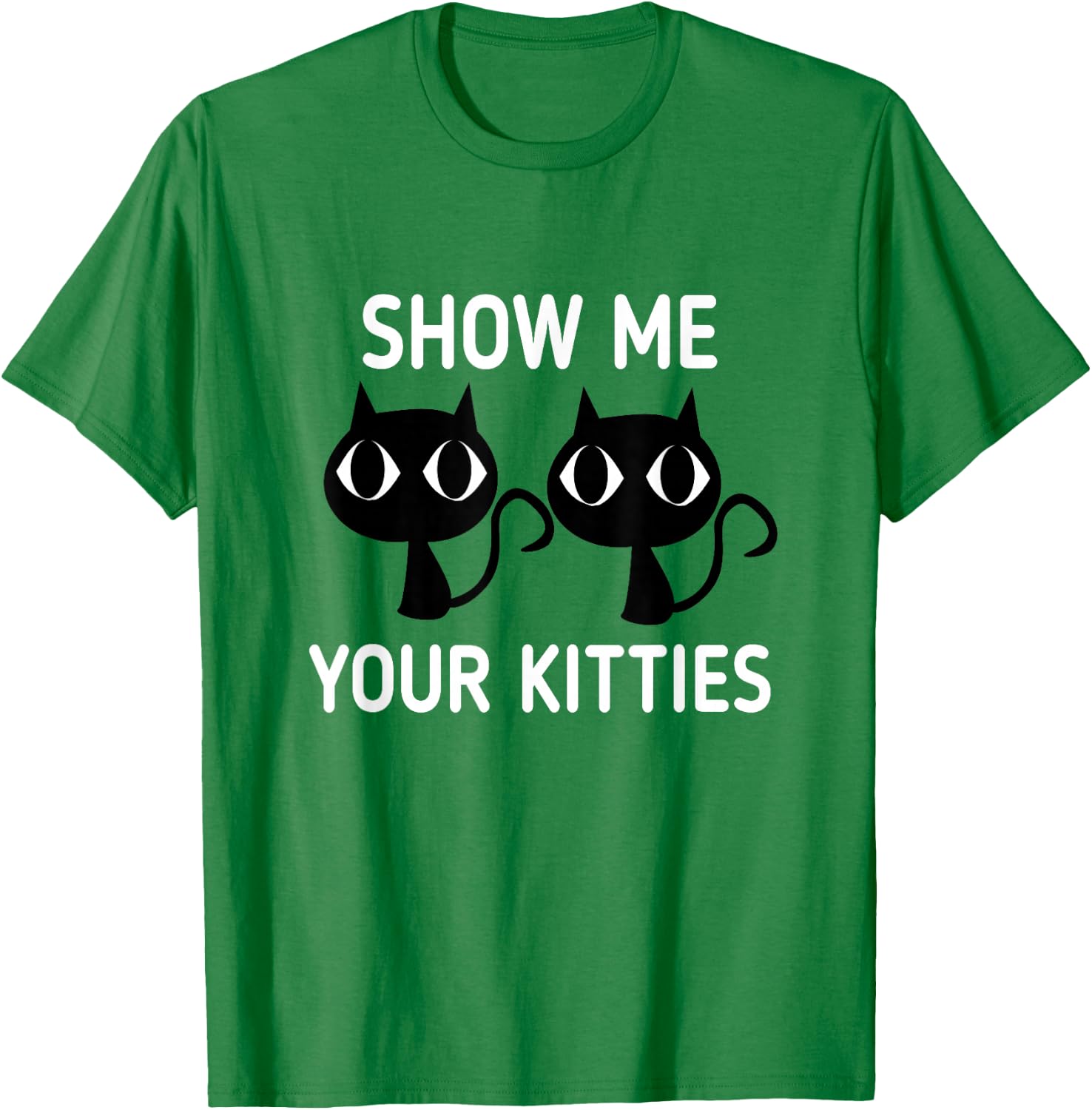 Show Me Your Kitties T-Shirt - T-Shirt | Irish Green