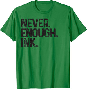 Never Enough Ink Tattoo Lover Tattoed Mom Dad Friend Inked T-Shirt - T-Shirt | Irish Green
