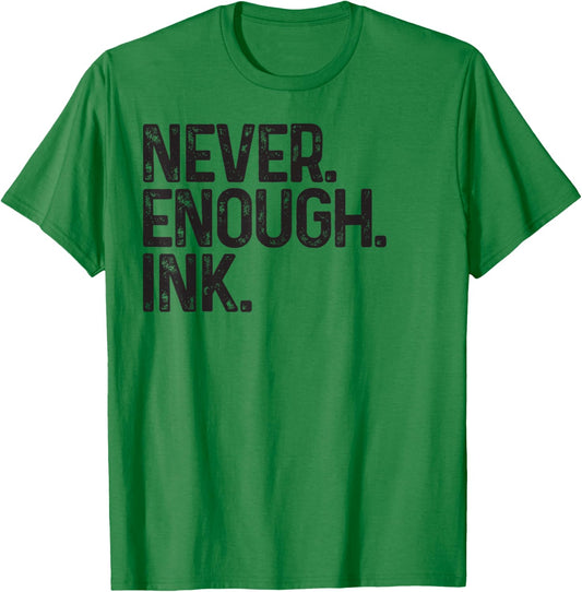 Never Enough Ink Tattoo Lover Tattoed Mom Dad Friend Inked T-Shirt - T-Shirt | Irish Green