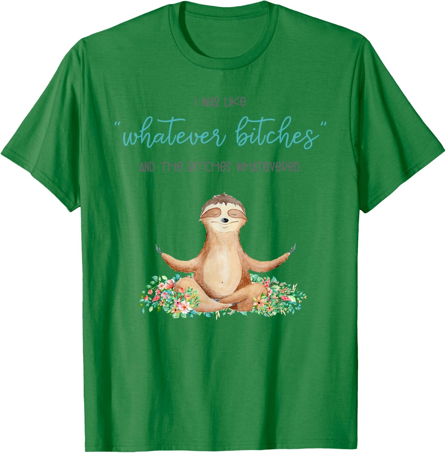 I Was Like Whatever Bitches And The Bitches Funny Sloth Yoga T-Shirt - T-Shirt | Irish Green