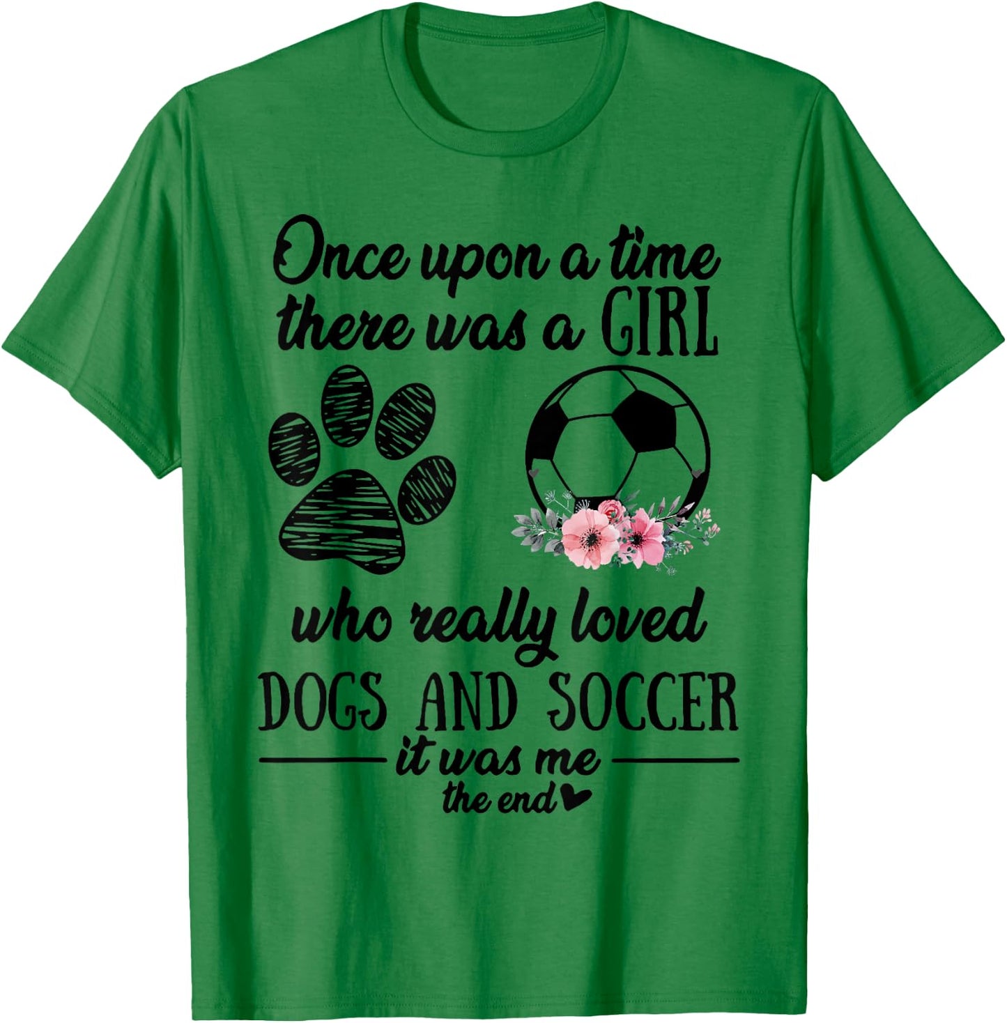 Once Upon A Time There Was A Girl Love Dogs & Soccer Shirt T-Shirt - T-Shirt | Irish Green