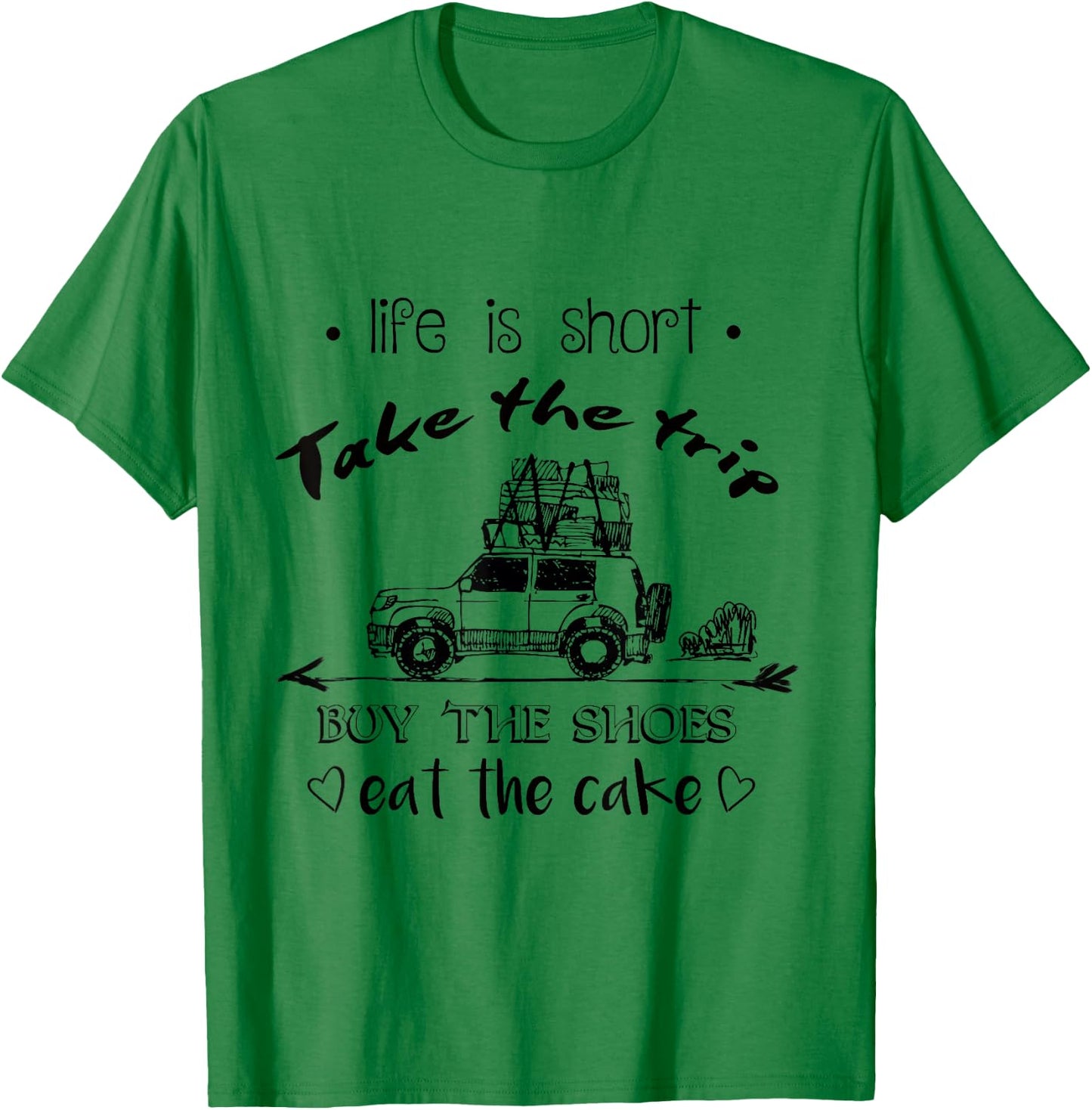 Life Is Short Take The Trip Buy The Shoes Eat The Cake Shirt T-Shirt - T-Shirt | Irish Green