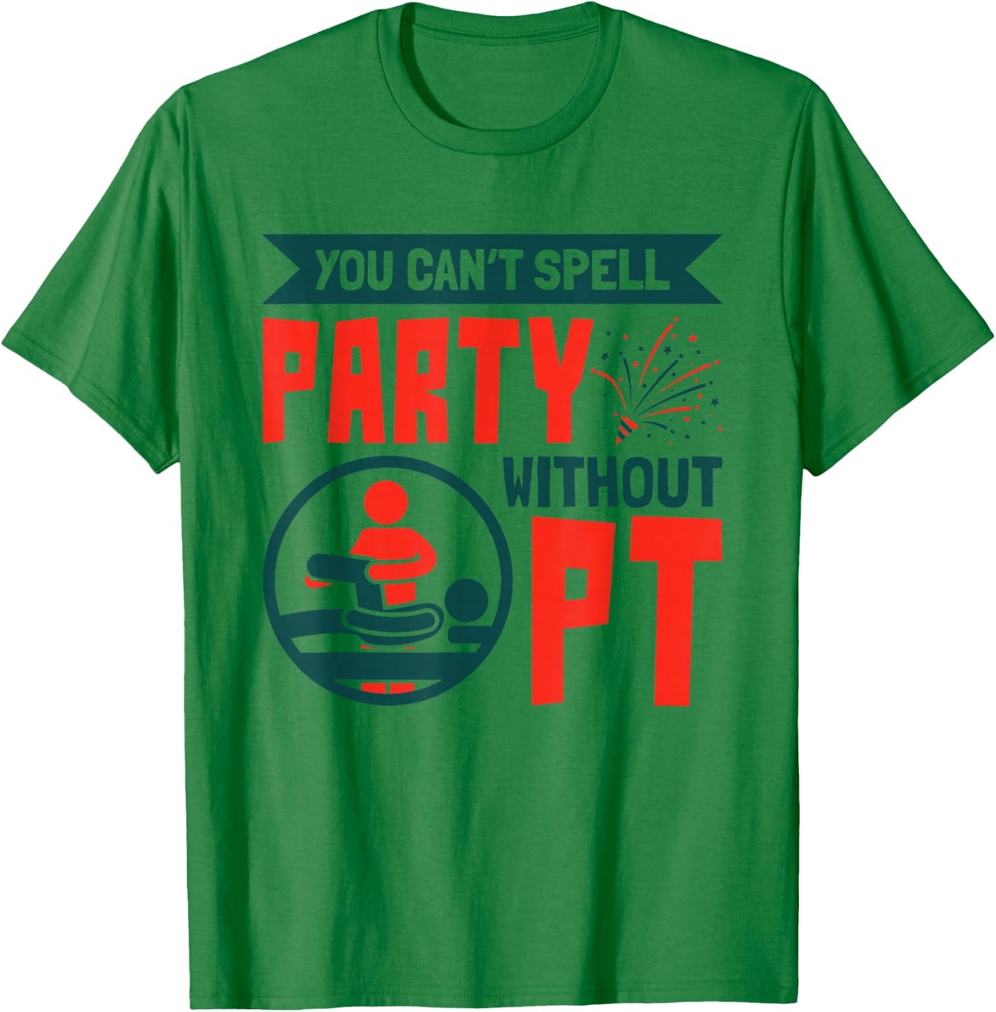 You Can't Spell Party Without PT Physical Therapy Therapist T-Shirt - T-Shirt | Irish Green