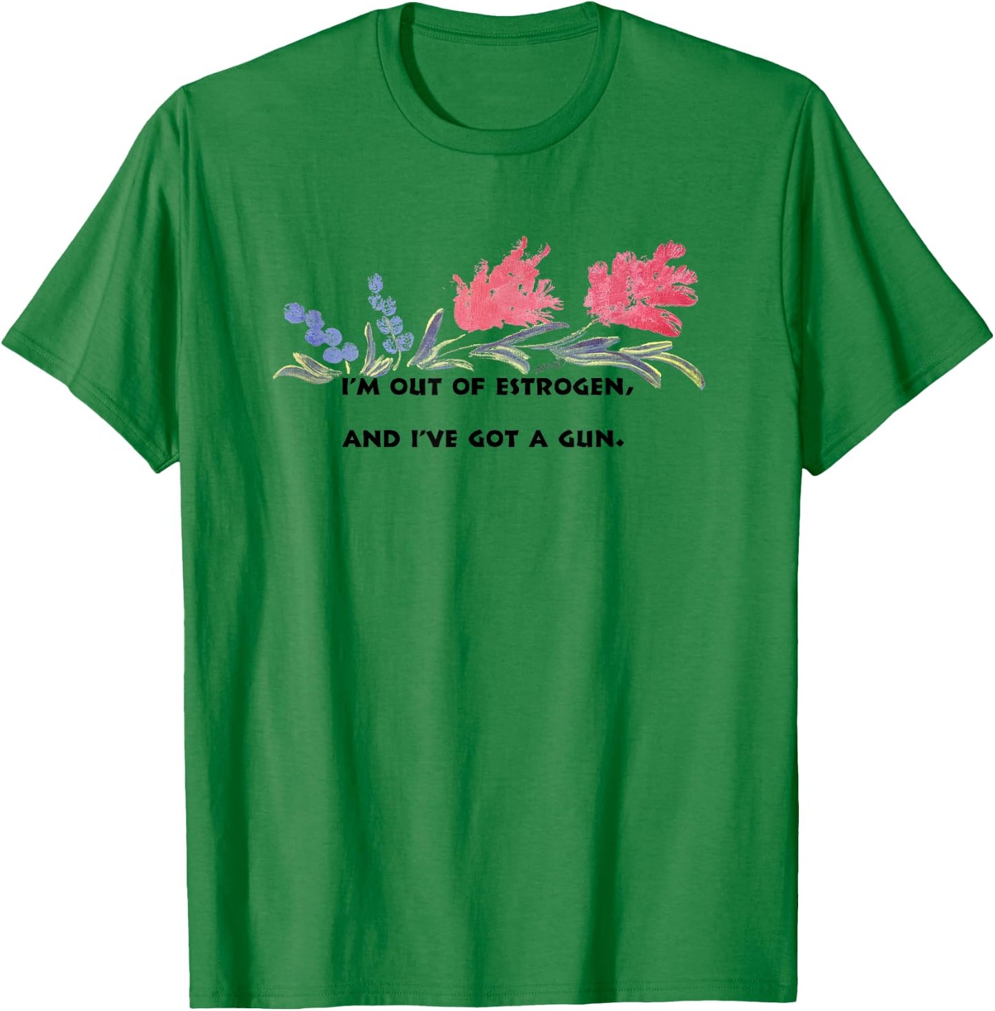 I'm Out Of Estrogen And I've Got A Gun Funny Women’s T-Shirt - T-Shirt | Irish Green
