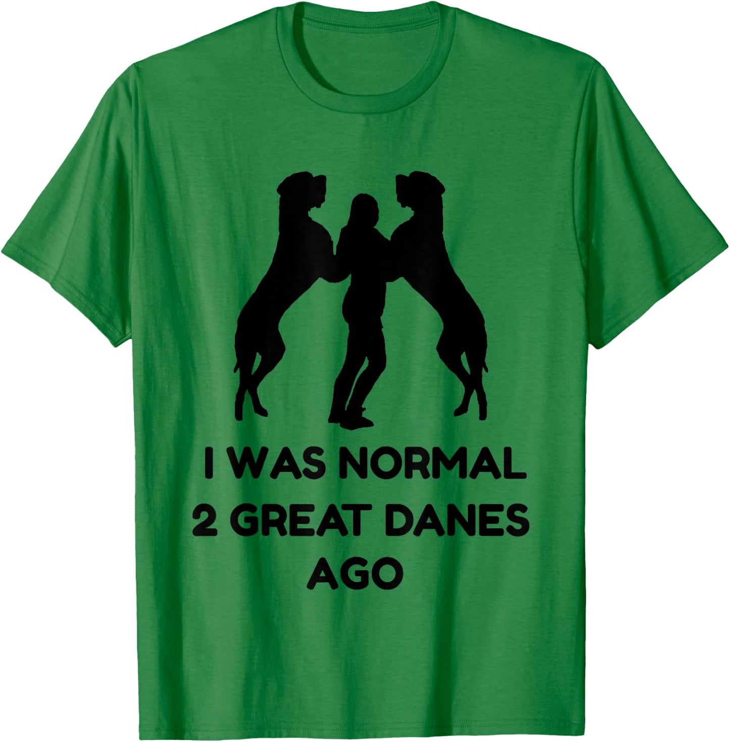 Funny Great Dane Shirt Woman I was Normal 2 Great Danes Ago T-Shirt - T-Shirt | Irish Green