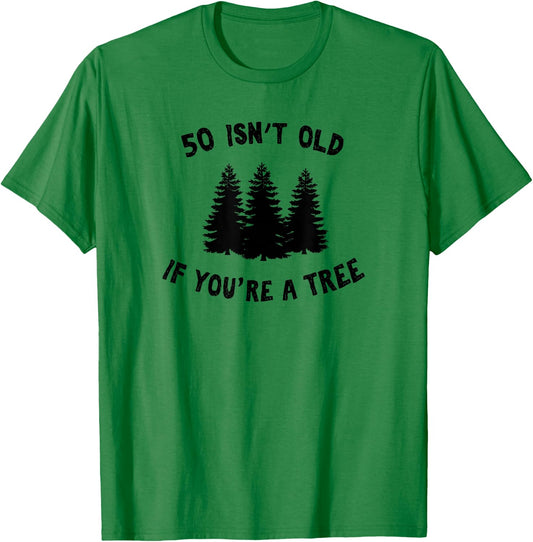 50 Isn't Old If You're A Tree Sarcastic Group Party T-Shirt - T-Shirt | Irish Green